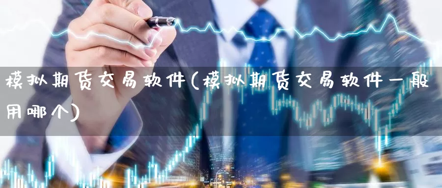 模拟期货交易软件(模拟期货交易软件一般用哪个)_https://www.cctti.com_国际期货交易手续费_第1张